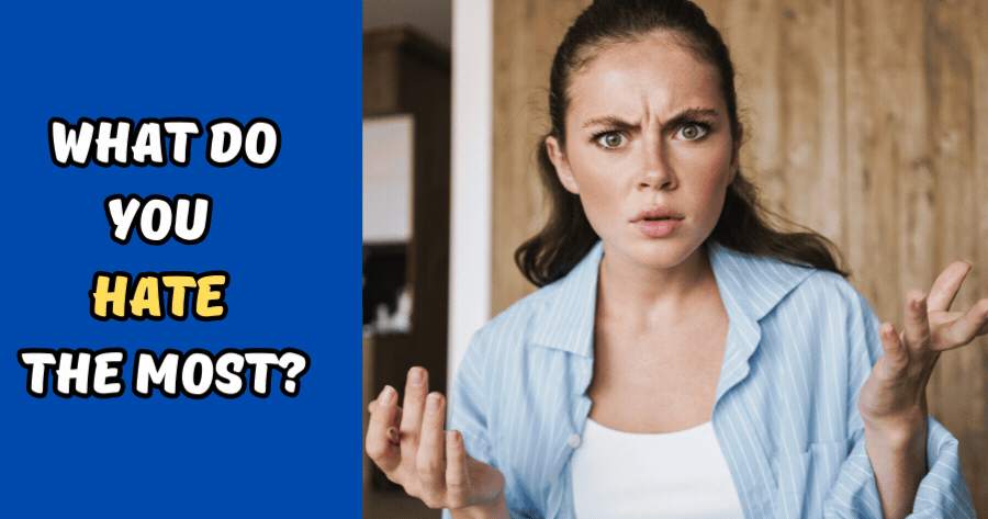 What Do You Hate The Most?